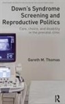 Gareth M. Thomas, Gareth M. (Cardiff University Thomas, Gareth M. (Cardiff University) Thomas, Thomas Gareth M. - Down''s Syndrome Screening and Reproductive Politics