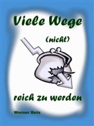 Werner Betz - Viele Wege (nicht) reich zu werden