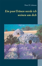 Peter R Lehman, Peter R. Lehman - Ein paar Tränen werde ich weinen um dich