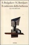 Nikolaj Berdjaev, Sergej N. Bulgakov - Il cadavere della bellezza. La crisi dell'arte