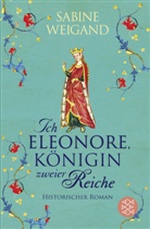 Sabine Weigand - Ich, Eleonore, Königin zweier Reiche