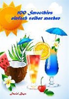 Daniel Boger - 100 Smoothies einfach selber machen