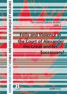 Tim Howe, Christian Hoffstadt et al, Sabin Müller, Sabine Müller - Folly and Violence in the Court of Alexander the Great and his Successors?