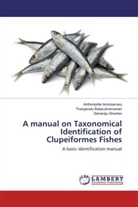 Anthonipilla Arockiamary, Anthonipillai Arockiamary, Thanga Balasubramanian, Thangavelu Balasubramanian, Selvaraju Shanker - A manual on Taxonomical Identification of Clupeiformes Fishes
