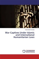 Abdul-lateef Owoade - War Captives Under Islamic and International Humanitarian Laws