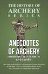 Alfred E. Hargrove - Anecdotes of Archery - From The Earliest Ages to the Year 1791 - Including an Account of the Principle Existing Societies of Archers, Life of the Renowned Robin Hood, and a Glossary of Terms Used in Archery (History of Archery Series)