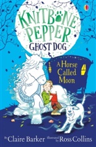 Claire Barker, Ross Collins - Knitbone Pepper Ghost Dog and a Horse Called Moon