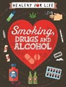 Anna Claybourne - Healthy for Life: Smoking, drugs and alcohol