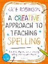 Kate Robinson - A Creative Approach to Teaching Spelling: The what, why and how of