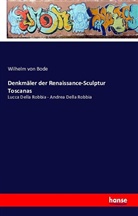 Wilhelm Bode, Wilhelm Von Bode - Denkmäler der Renaissance-Sculptur Toscanas