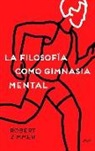 Robert Zimmer - La filosofía como gimnasia mental : preguntas, argumentos y juegos para pensar