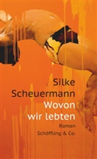 Silke Scheuermann - Wovon wir lebten