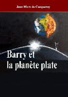 Jean Marc de Cacqueray - Barry et la planète plate