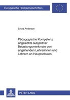 Sylvia Anderson - Pädagogische Kompetenz angesichts subjektiver Belastungsmerkmale von angehenden Lehrerinnen und Lehrern an Hauptschulen