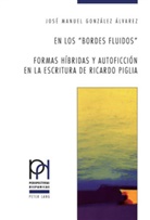 José Manuel Gonzalez Alvarez, José Manuel González Álvarez - En los «bordes fluidos». Formas híbridas y autoficción en la escritura de Ricardo Piglia