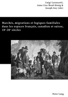 Joseph Goy, Anne-Lise Head-König, Luigi Lorenzetti - Marchés, migrations et logiques familiales dans les espaces français, canadien et suisse, 18 e -20 e  siècles