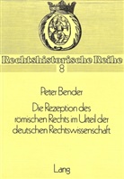 Peter Bender - Die Rezeption des Römischen Rechts im Urteil der deutschen Rechtswissenschaft