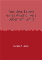 Giesbert Läufer - Aus dem Leben eines Alkoholikers Leben am Limit