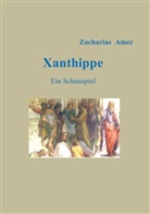 Zacharias Amer - Xanthippe - Ein Schauspiel