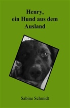Sabine Schmidt - Henry, ein Hund aus dem Ausland