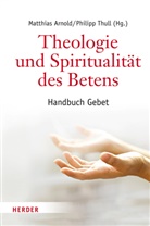 Arnold, Arnold, Matthias Arnold, Philip Thull, Philipp Thull - Theologie und Spiritualität des Betens