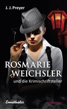 J J Preyer, J. J. Preyer - Rosmarie Weichsler und die Krimischriftsteller