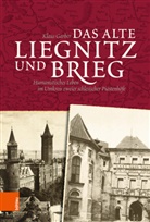 Klaus Garber - Das alte Liegnitz und Brieg