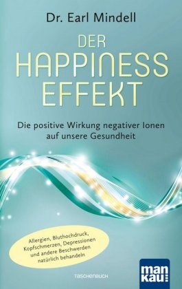 Dr Earl Mindell, Dr. Earl Mindell, earl Mindell, Earl (Dr.) Mindell - Der Happiness-Effekt - Die positive Wirkung negativer Ionen auf unsere Gesundheit - Allergien, Bluthochdruck, Kopfschmerzen, Depressionen und andere Beschwerden natürlich behandeln