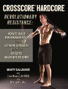 Marty Gallagher, Chris Hardy, Marty Gallagher - Crosscore Hardcore: Revolutionary Resistance: How to Build Maximum Muscle and Extreme Strength Without Weights, Machines or Gyms