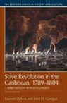 Laurent Dubois, John D. Garrigus - Slave Revolution in the Caribbean, 1789-1804: A Brief History with Documents