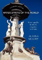 Alanna Moore - Water Spirits of the World - From Nymphs to Nixies, Serpents to Sirens