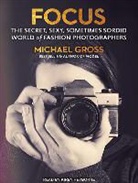 Michael Groß - Focus: The Secret, Sexy, Sometimes Sordid World of Fashion Photographers (Audio book)
