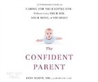 Stephanie Land, Dr Jane Scott - The Confident Parent: A Pediatrician's Guide to Caring for Your Little One: Without Losing Your Joy, Your Mind, or Yourself (Audio book)
