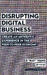 R. Ray Wang, Peter Berkrot - Disrupting Digital Business: Create an Authentic Experience in the Peer-To-Peer Economy (Audio book)
