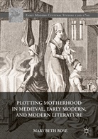 Mary Beth Rose - Plotting Motherhood in Medieval, Early Modern, and Modern Literature