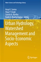Suresh A Kartha et al, Rajib Bhattacharjya, Rajib K. Bhattacharjya, Suresh Kartha, Suresh A. Kartha, Vija P Singh... - Urban Hydrology, Watershed Management and Socio-Economic Aspects