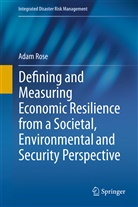 Adam Rose - Defining and Measuring Economic Resilience from a Societal, Environmental and Security Perspective