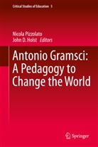 D Holst, D Holst, John Holst, John D. Holst, Nicol Pizzolato, Nicola Pizzolato - Antonio Gramsci: A Pedagogy to Change the World