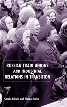 Ashwin, S Ashwin, S. Ashwin, Sarah Ashwin, S Clarke, S. Clarke... - Russian Trade Unions and Industrial Relations in Transition