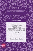 Martin P A Craig, Martin P. A. Craig - Ecological Political Economy and the Socio-Ecological Crisis