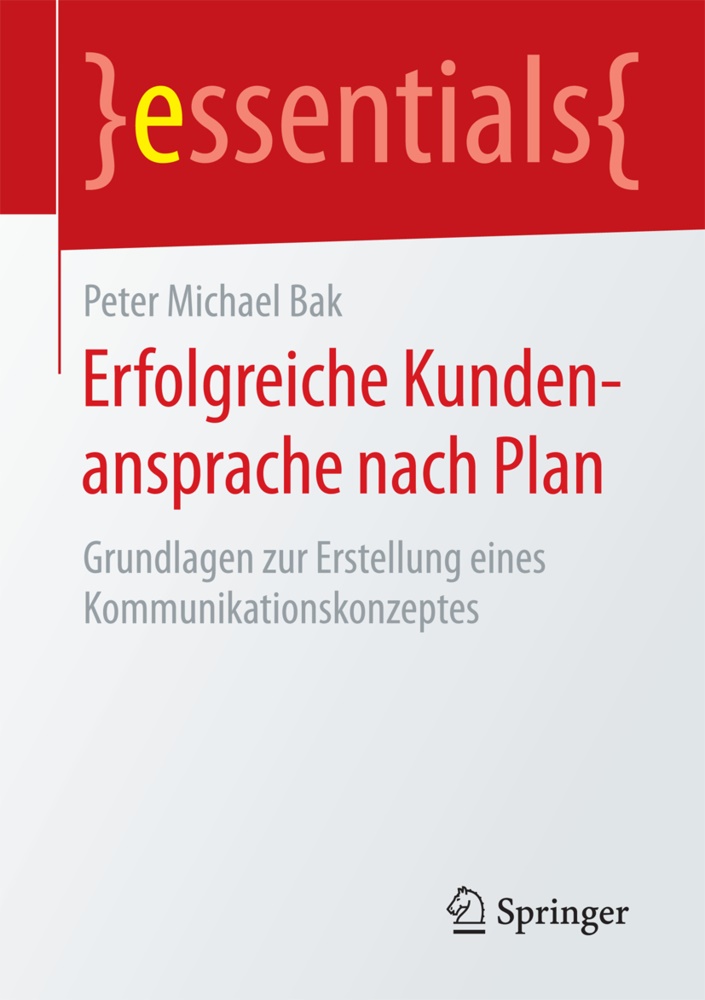 Peter Michael Bak - Erfolgreiche Kundenansprache nach Plan Grundlagen zur Erstellung eines Kommunikationskonzeptes
