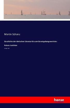 Martin Schanz - Geschichte der römischen Literatur bis zum Gesetzgebungswerk des Kaisers Justinian - Dritter Teil