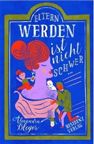 Alexandra Bleyer - Eltern werden ist nicht schwer ...