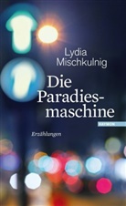 Lydia Mischkulnig - Die Paradiesmaschine