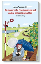 Arno Surminski - Die masurische Eisenbahnreise und andere heitere Geschichten