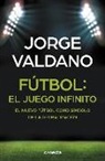 Jorge Valdano - Fútbol : el juego infinito : de cómo el fútbol transforma sueños en objetivos. Entrenadores, equipos, tácticas y estrategias en el fúbol