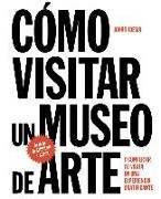Johan Idema - Cómo visitar un museo de arte : y convertir su visita en una experiencia gratificante