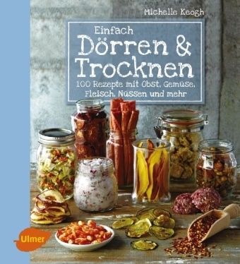Michelle Keogh - Einfach Dörren & Trocknen - 100 Rezepte mit Obst, Gemüse, Fleisch, Nüssen und mehr