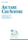 Dale G. Larson - Aiutare chi soffre. Una guida per chi offre relazioni di aiuto a persone colpite da lutti e malattie terminali