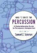 Samuel Z. Solomon, Samuel Z. (Coordinator of Percussion Solomon - How to Write for Percussion - A Comprehensive Guide to Percussion Composition